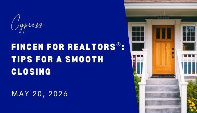 Cypress - FinCEN for Realtors®: Tips for a Smooth Closing